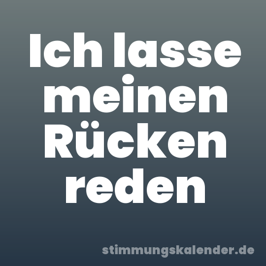 Ich lasse meinen Rücken reden