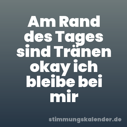 Am Rand des Tages sind Tränen okay ich bleibe bei mir