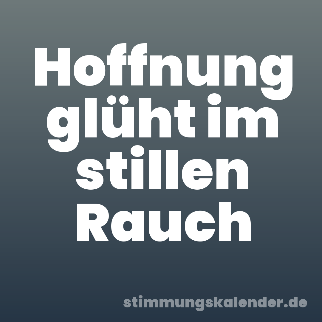 Hoffnung glüht im stillen Rauch