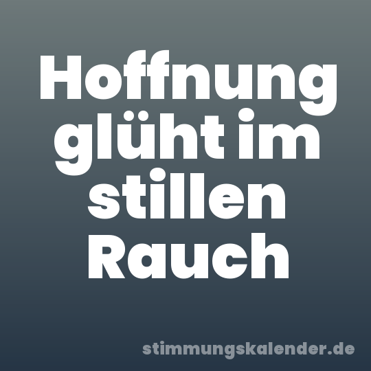 Hoffnung glüht im stillen Rauch