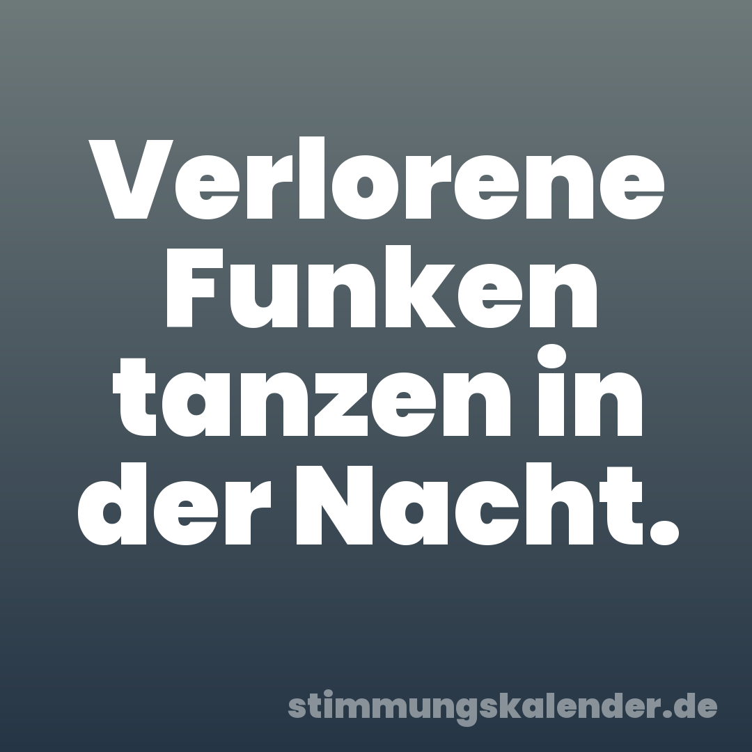 Verlorene Funken tanzen in der Nacht.