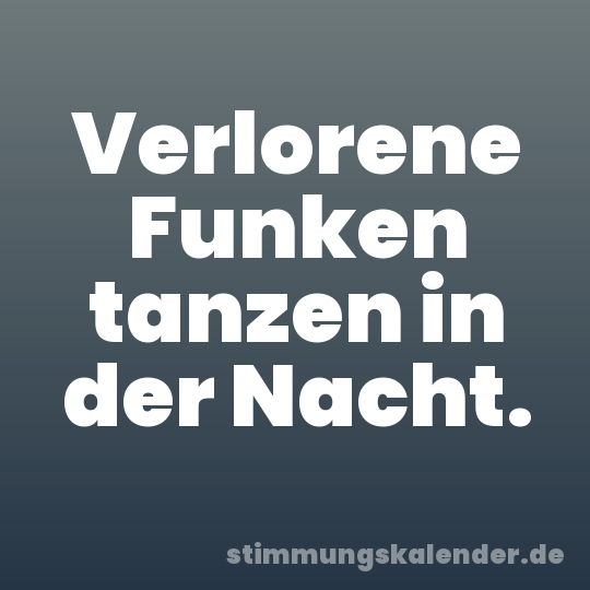 Verlorene Funken tanzen in der Nacht.