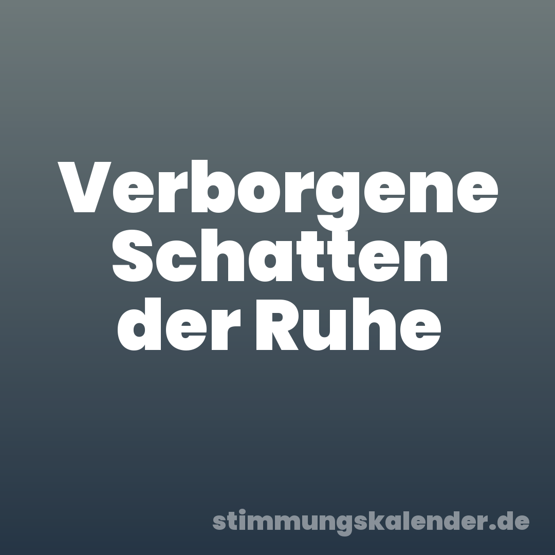 Verborgene Schatten der Ruhe