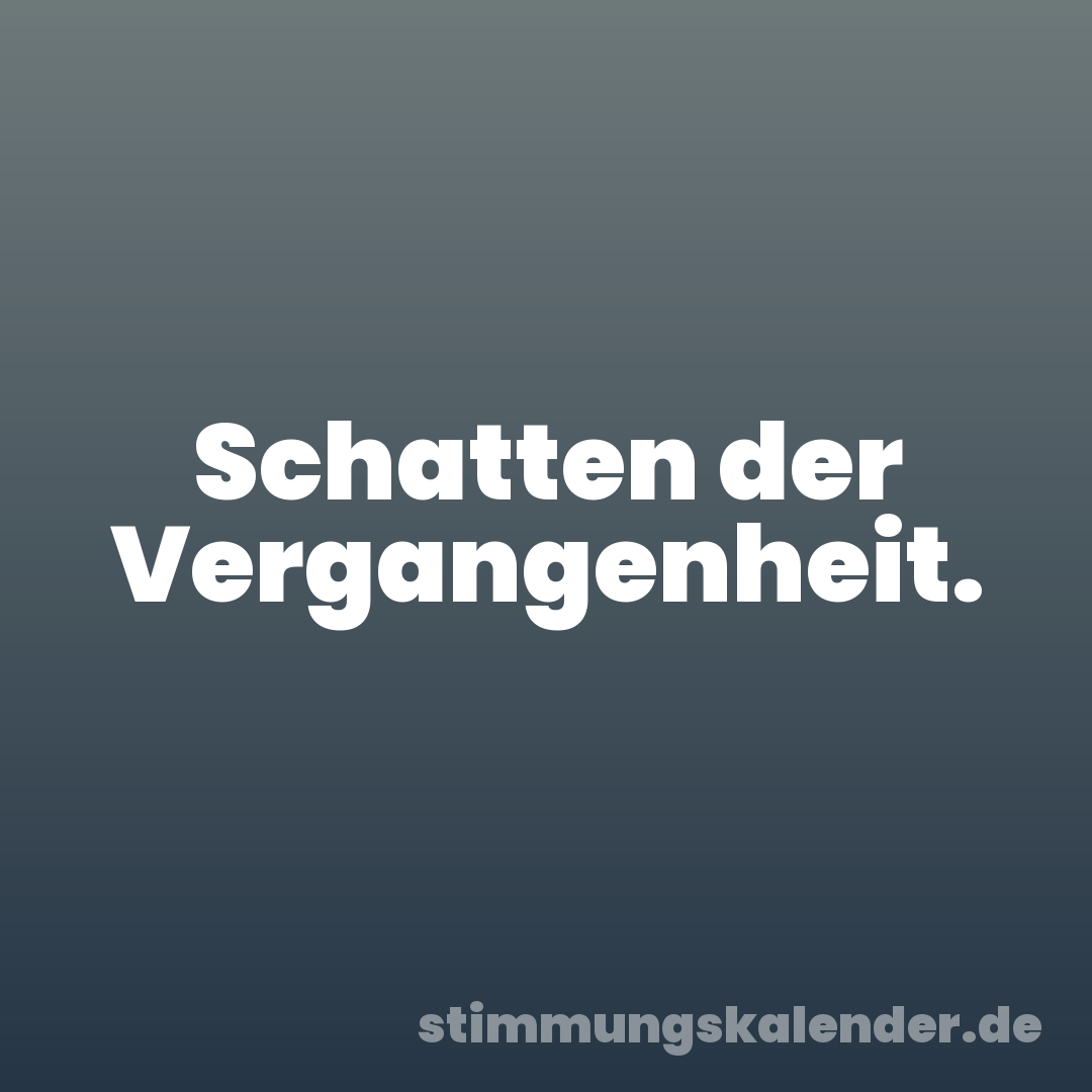 Schatten der Vergangenheit.