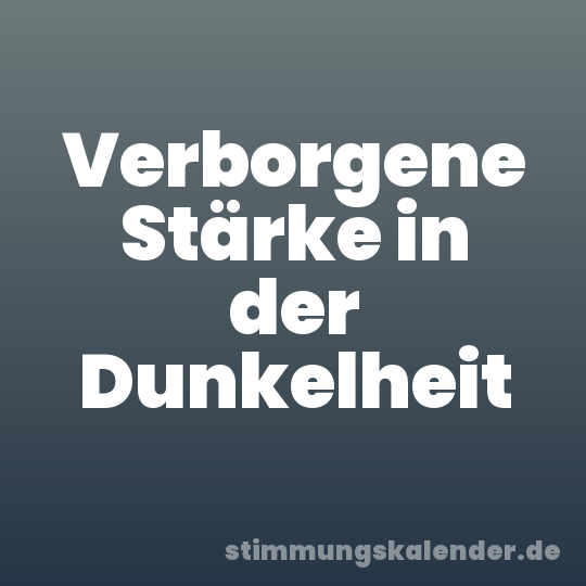 Verborgene Stärke in der Dunkelheit