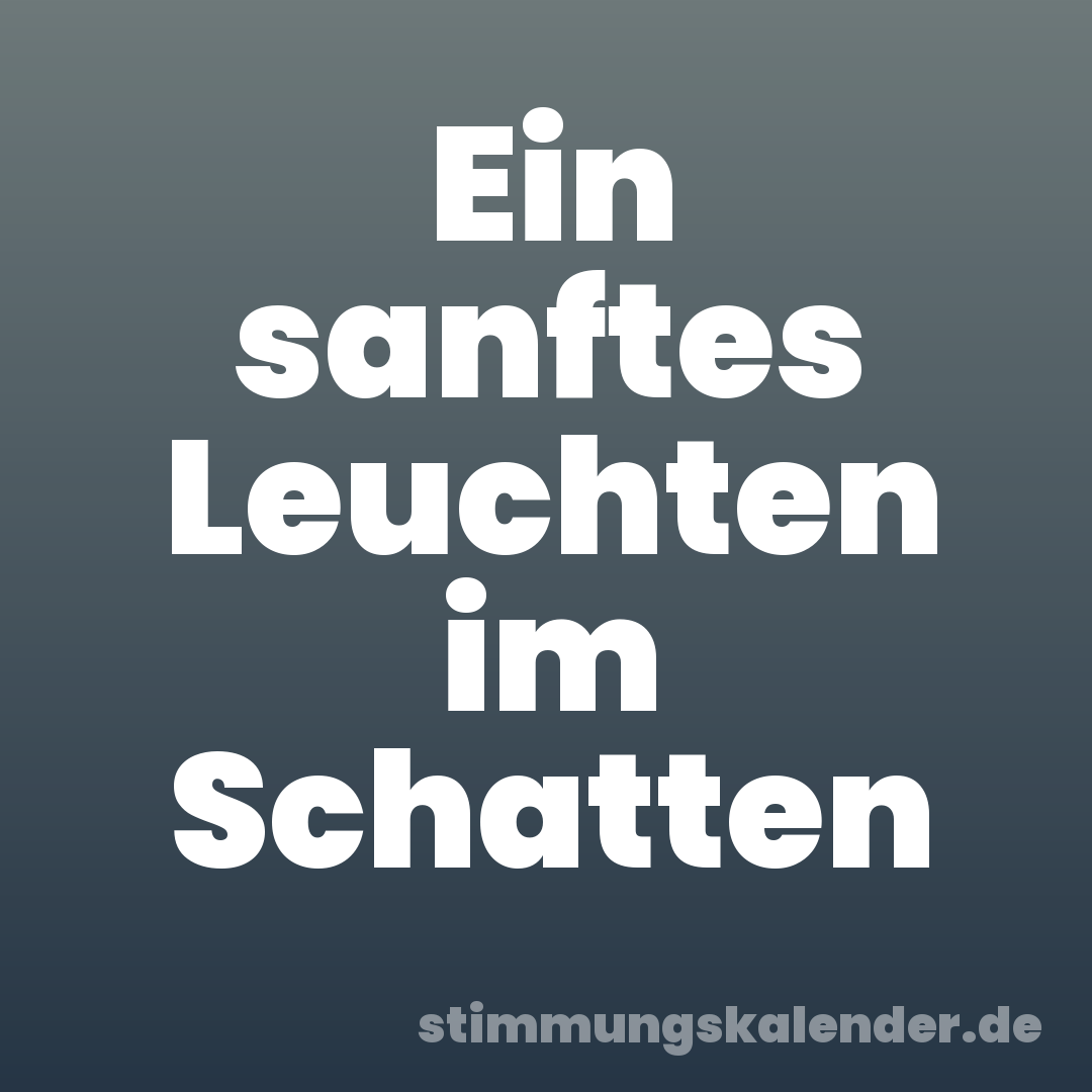 Ein sanftes Leuchten im Schatten