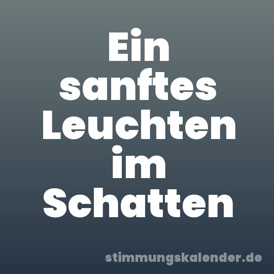 Ein sanftes Leuchten im Schatten