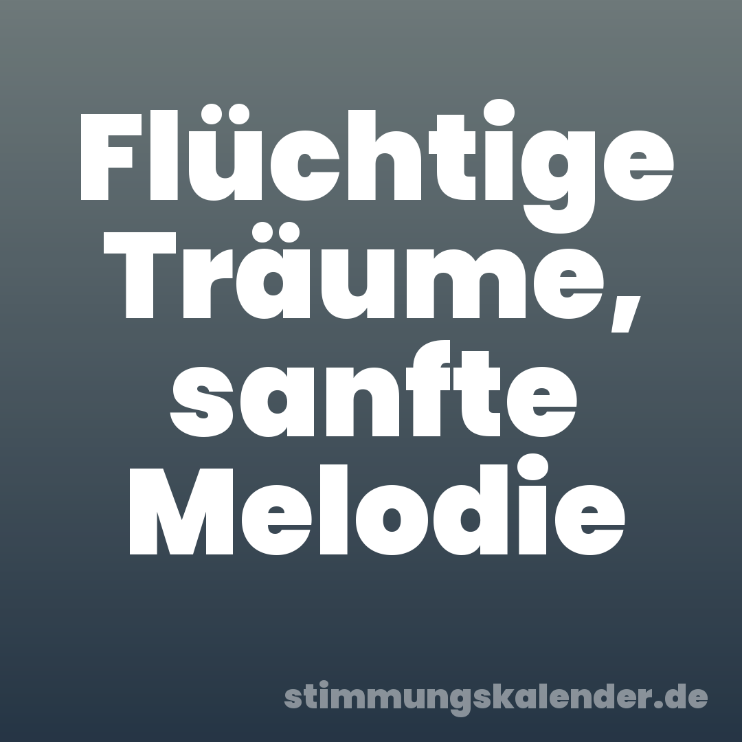 Flüchtige Träume, sanfte Melodie
