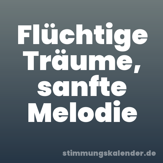 Flüchtige Träume, sanfte Melodie