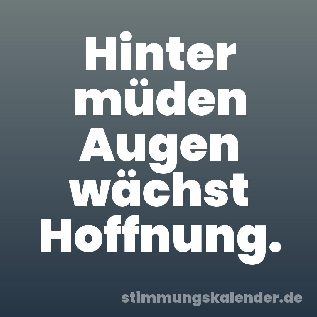 Hinter müden Augen wächst Hoffnung.