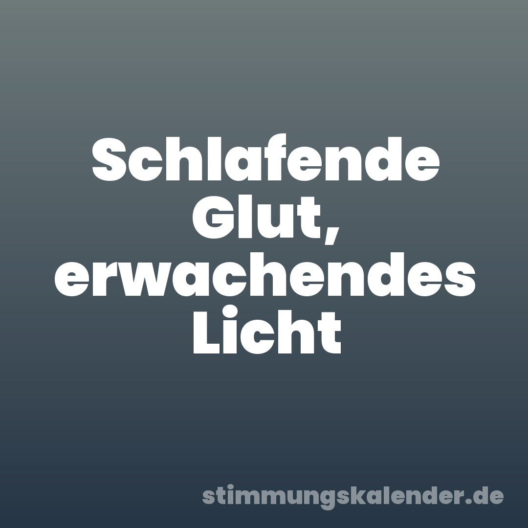 Schlafende Glut, erwachendes Licht