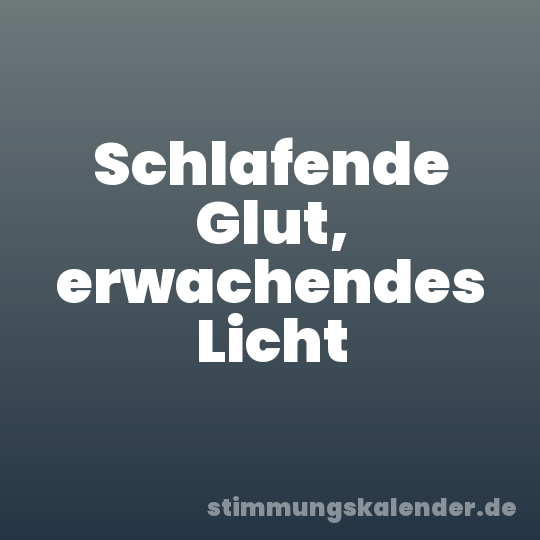 Schlafende Glut, erwachendes Licht