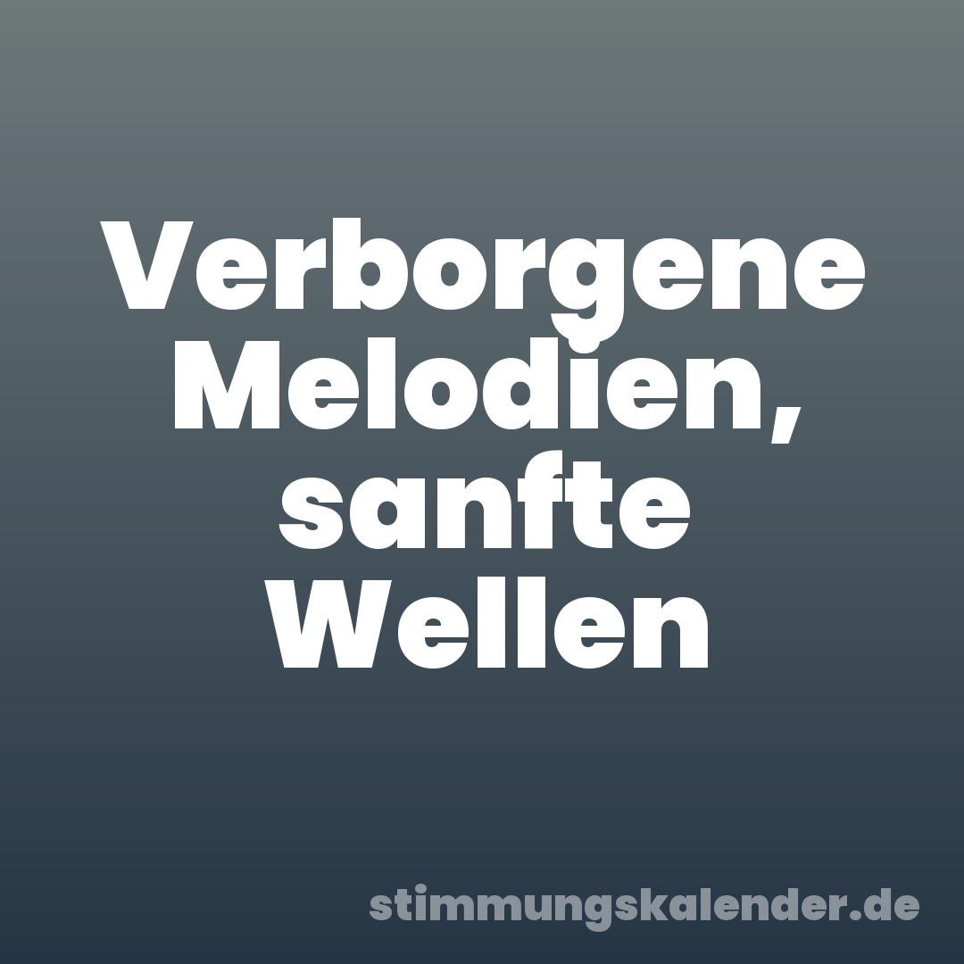 Verborgene Melodien, sanfte Wellen