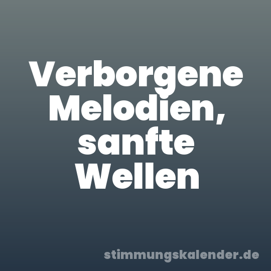 Verborgene Melodien, sanfte Wellen