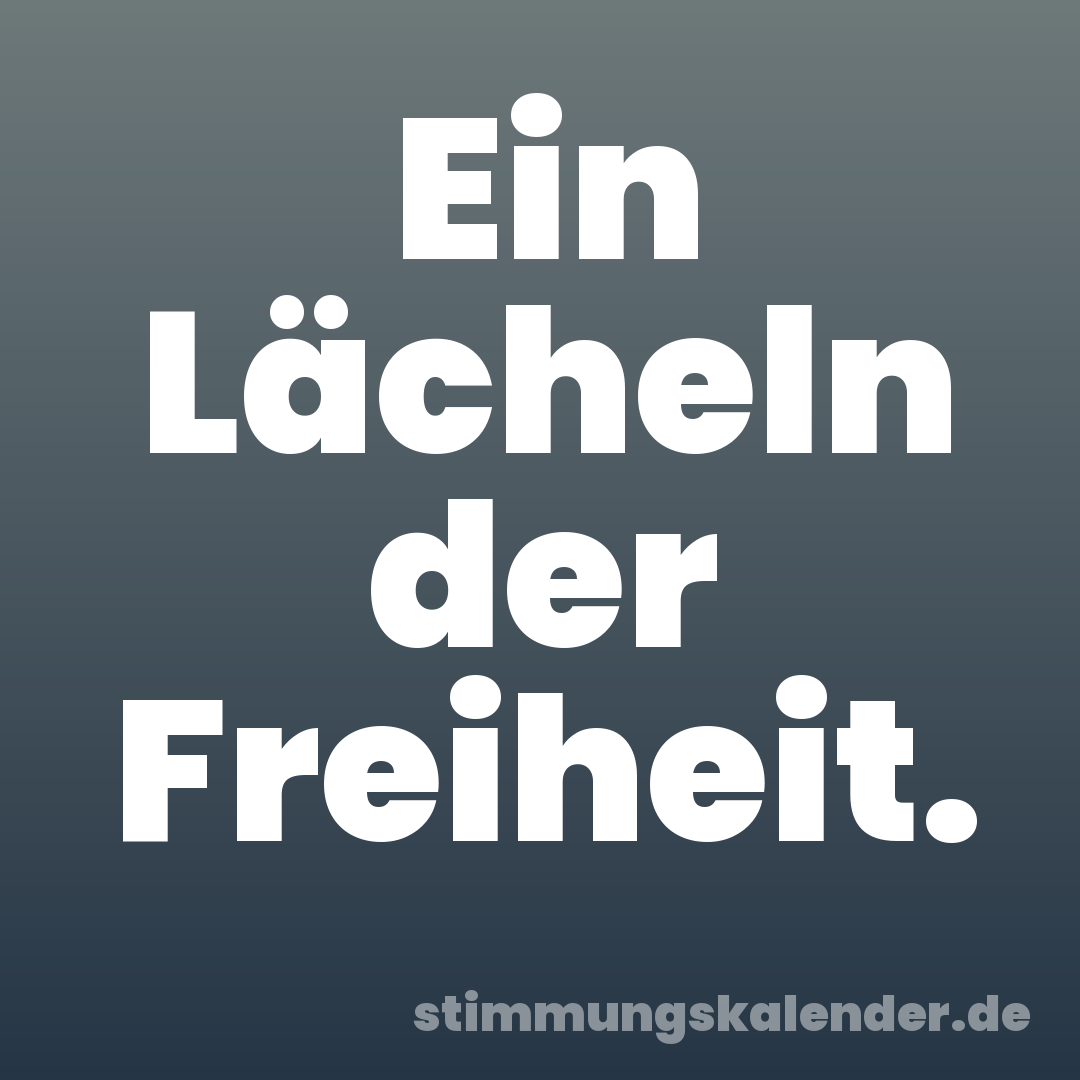 Ein Lächeln der Freiheit.