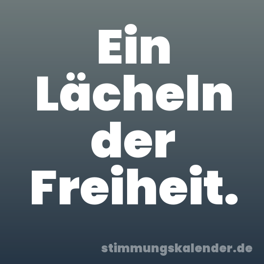 Ein Lächeln der Freiheit.