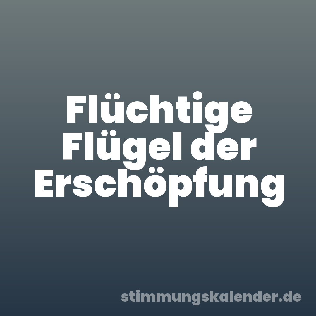 Flüchtige Flügel der Erschöpfung