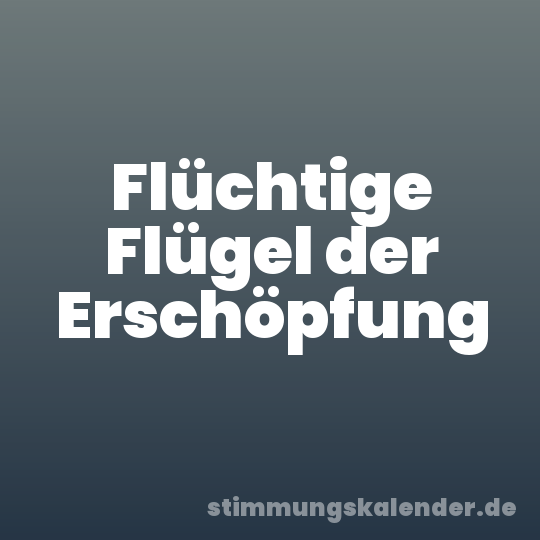 Flüchtige Flügel der Erschöpfung