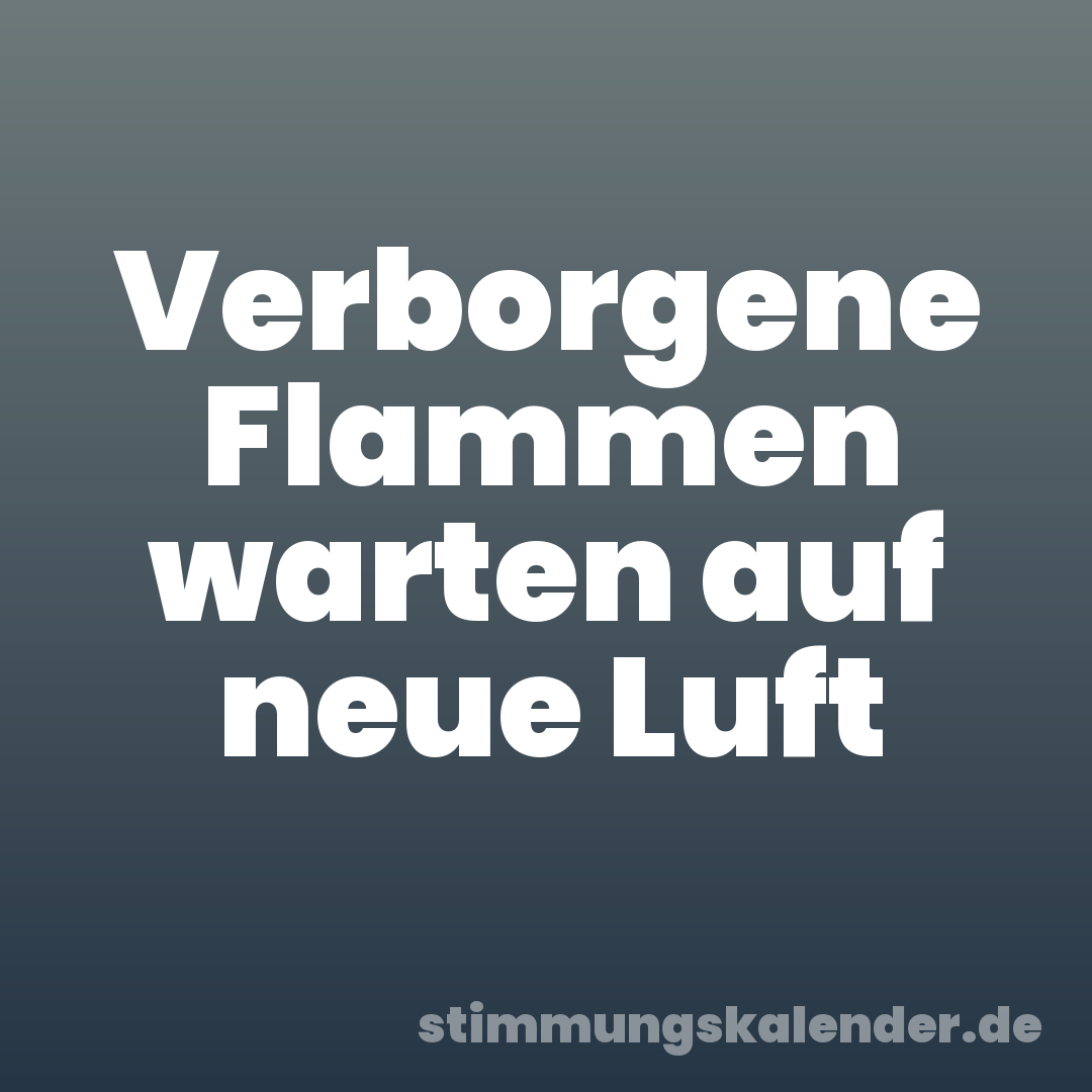 Verborgene Flammen warten auf neue Luft
