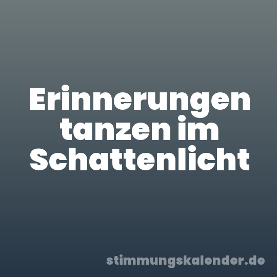 Erinnerungen tanzen im Schattenlicht