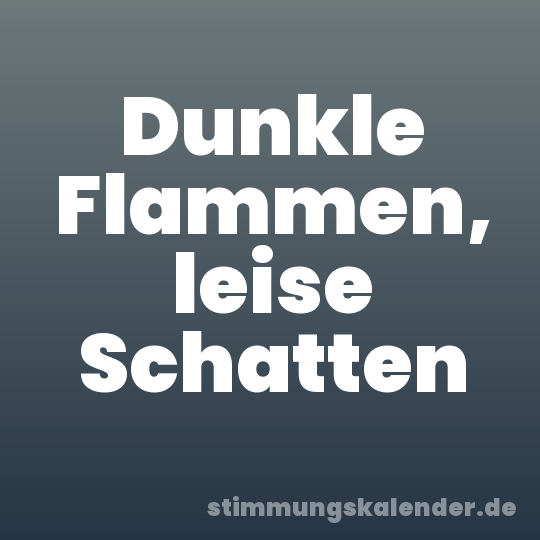 Dunkle Flammen, leise Schatten