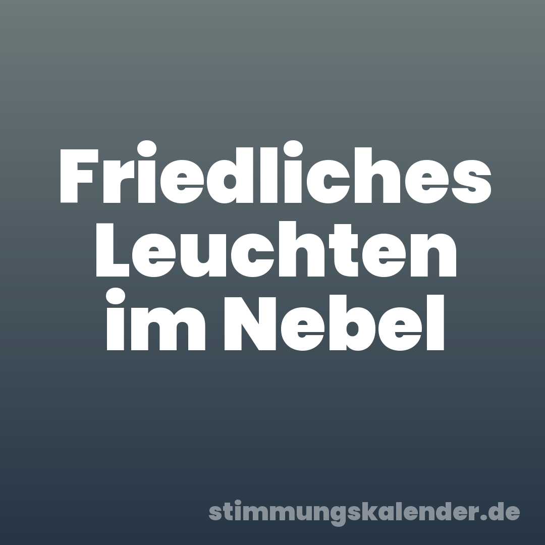 Friedliches Leuchten im Nebel