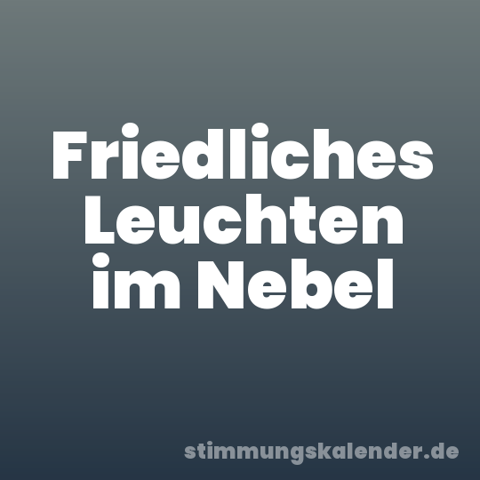 Friedliches Leuchten im Nebel