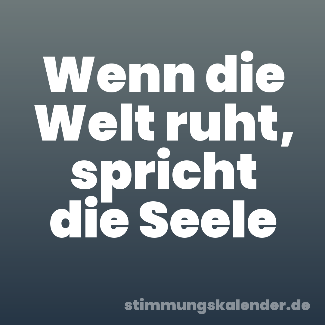 Wenn die Welt ruht, spricht die Seele