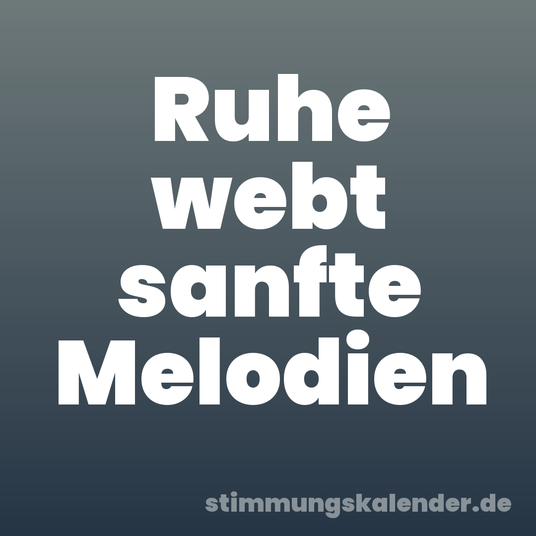 Ruhe webt sanfte Melodien