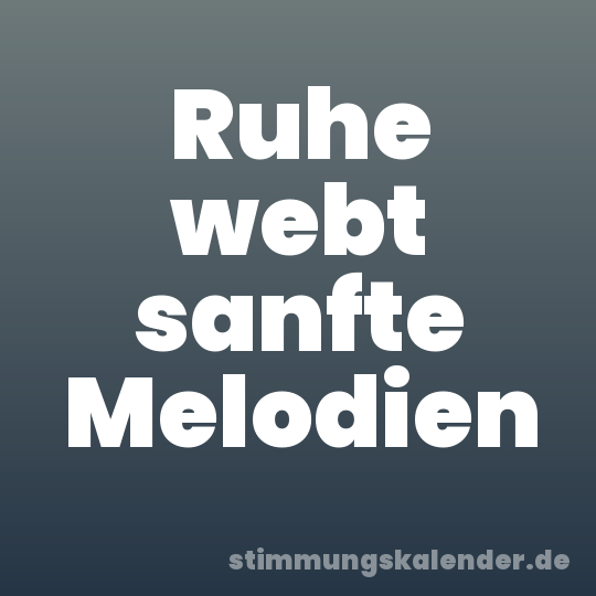 Ruhe webt sanfte Melodien