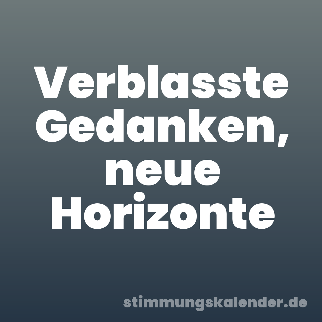 Verblasste Gedanken, neue Horizonte