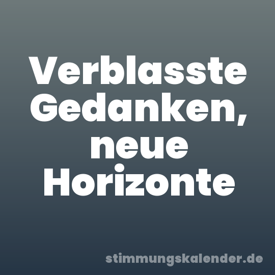 Verblasste Gedanken, neue Horizonte