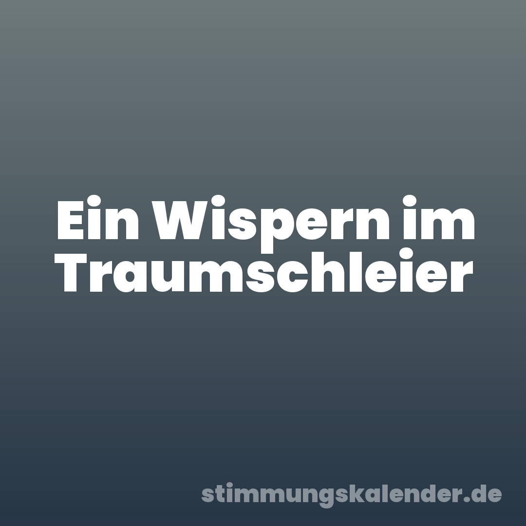 Ein Wispern im Traumschleier