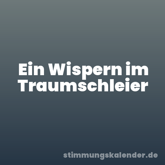 Ein Wispern im Traumschleier