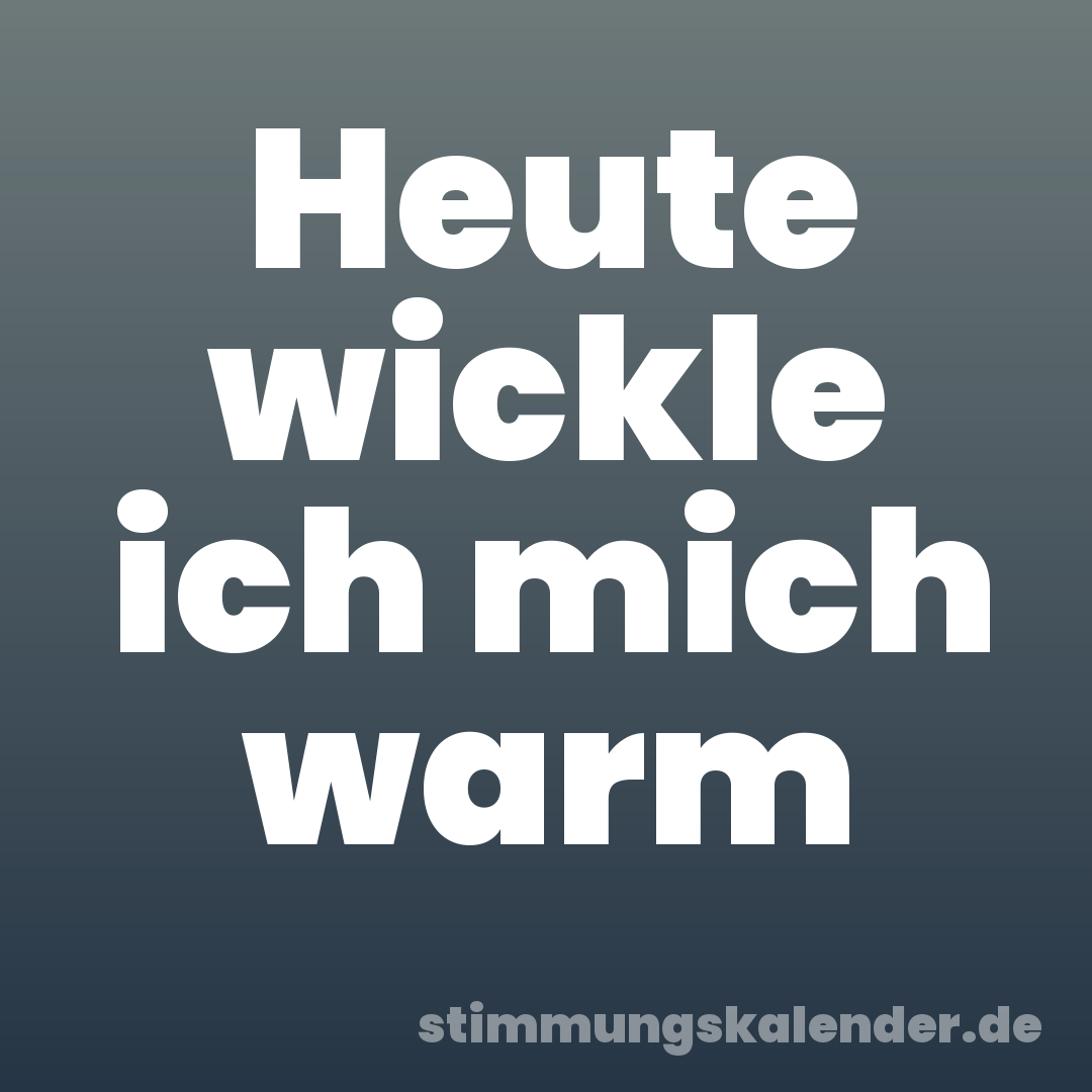 Heute wickle ich mich warm