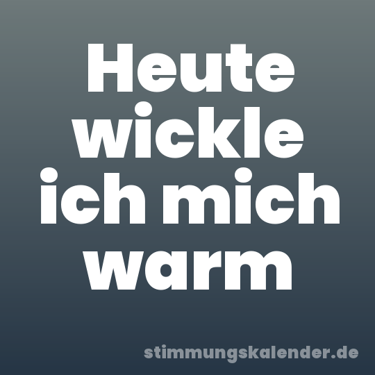 Heute wickle ich mich warm