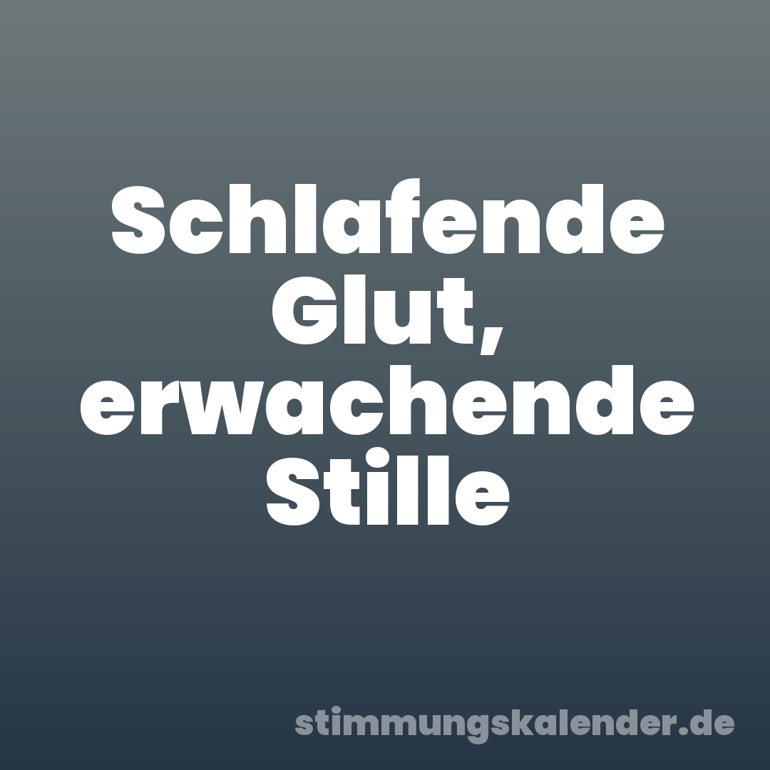 Schlafende Glut, erwachende Stille