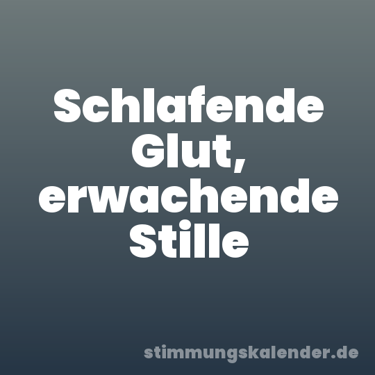 Schlafende Glut, erwachende Stille