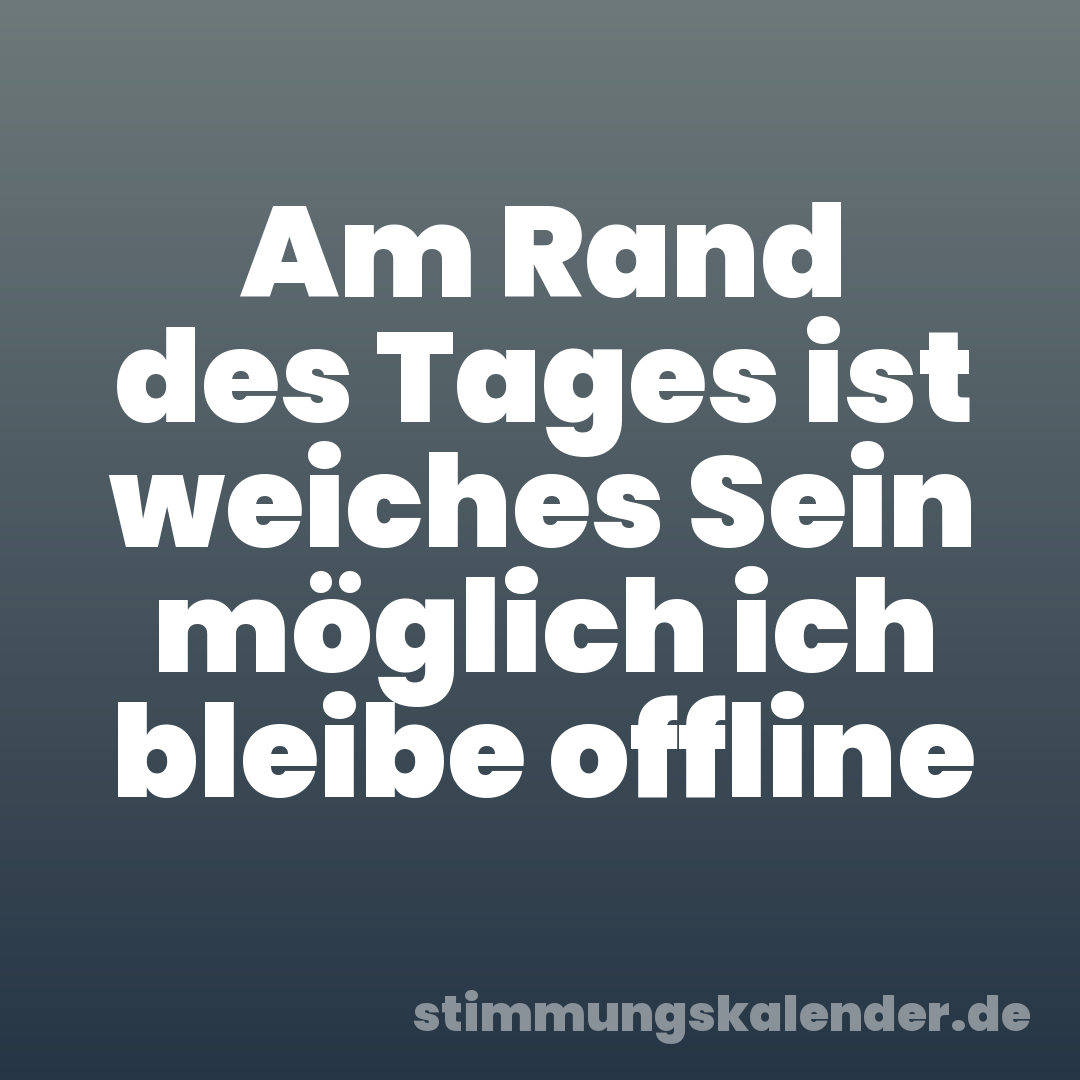 Am Rand des Tages ist weiches Sein möglich ich bleibe offline