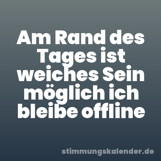 Am Rand des Tages ist weiches Sein möglich ich bleibe offline