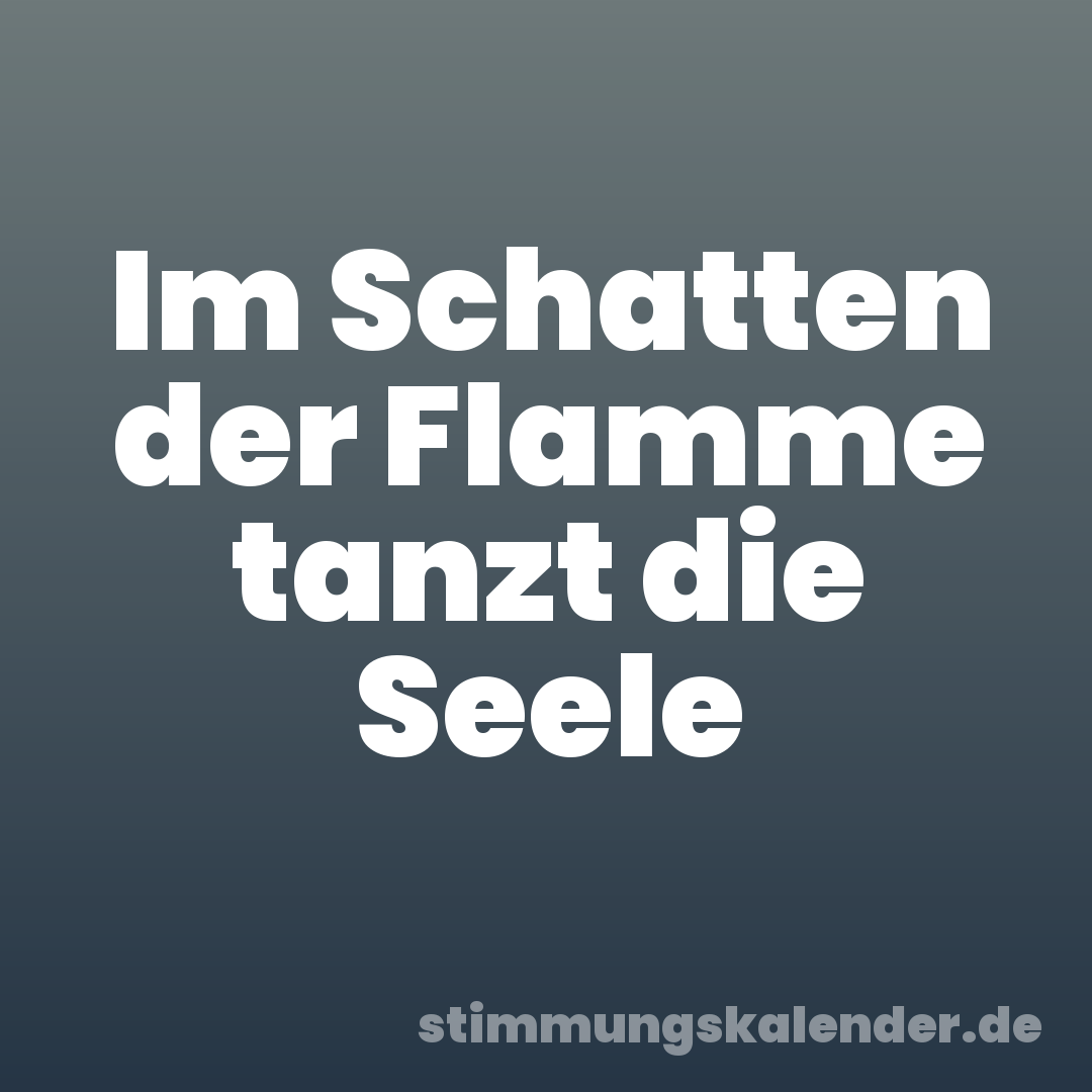 Im Schatten der Flamme tanzt die Seele
