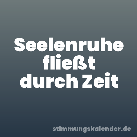 Seelenruhe fließt durch Zeit