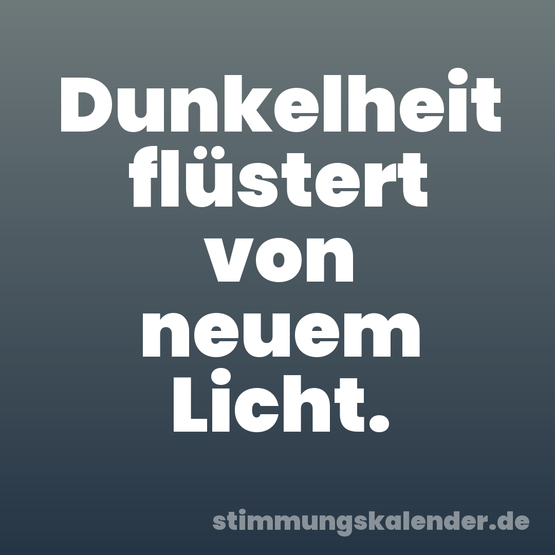 Dunkelheit flüstert von neuem Licht.