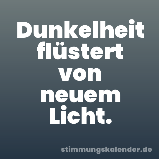 Dunkelheit flüstert von neuem Licht.