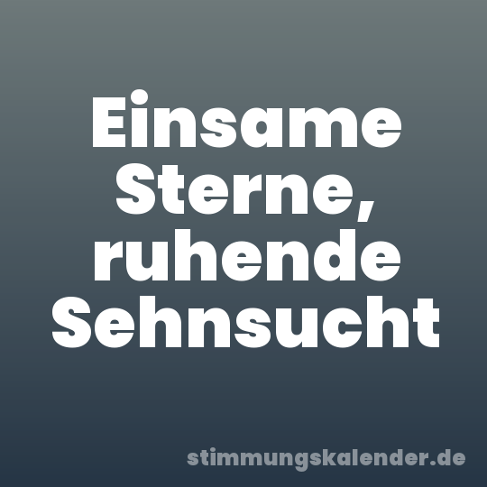 Einsame Sterne, ruhende Sehnsucht