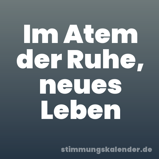 Im Atem der Ruhe, neues Leben