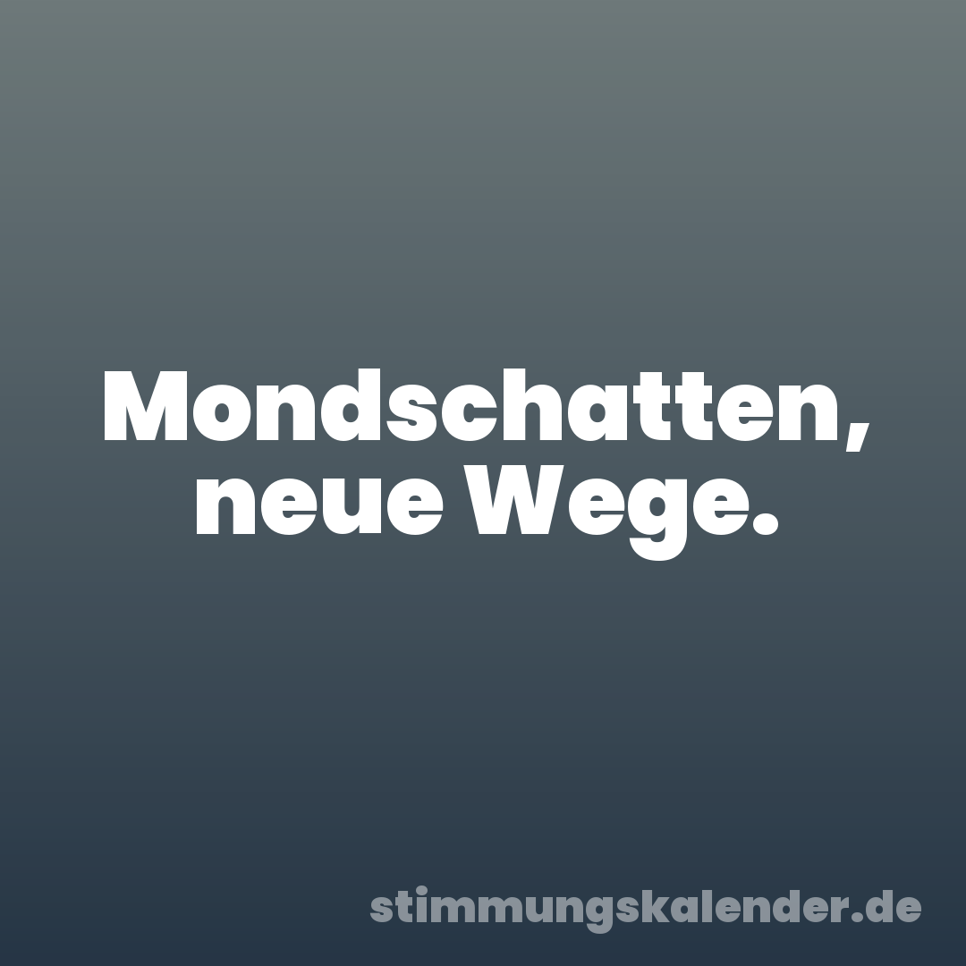 Mondschatten, neue Wege.