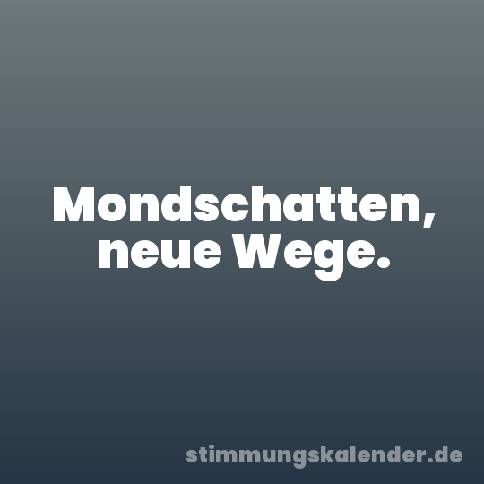 Mondschatten, neue Wege.