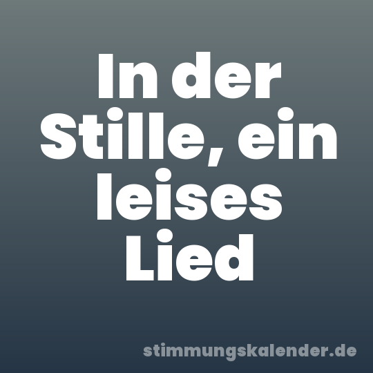 In der Stille, ein leises Lied