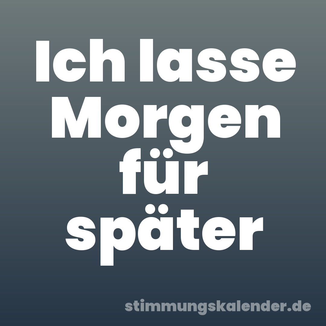 Ich lasse Morgen für später